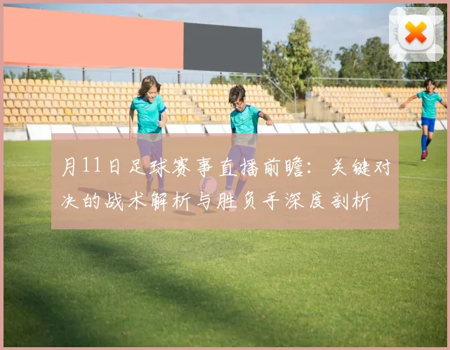 月11日足球赛事直播前瞻：关键对决的战术解析与胜负手深度剖析